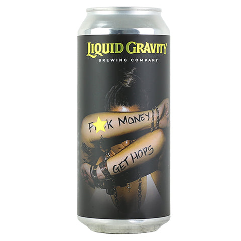 Liquid Gravity Fuck Money Get Hops West Coast IPA
